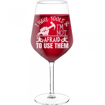Wine Glass Engraved With Engraved Text - "I Have Tools I'M Not Afraid To Use Them", Wine Lover Gifts, Size 530ml