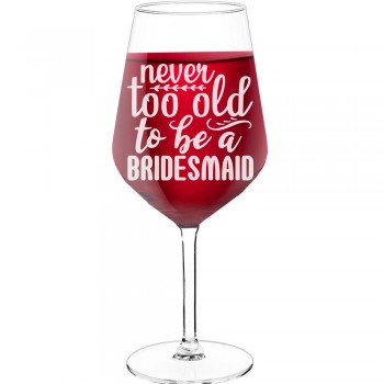 Wine Glass Gift With Engraved Text - "Never Too Old To Be A Bridesmaid", Gift for Woman, Size 530ml