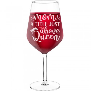Engraved Wine Glass With Engraved Text - "Mom- A Title Just Above Queen", Best Friend Gift, Size 530ml